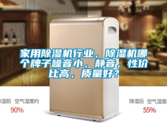 常見問題家用除濕機行業，除濕機哪個牌子噪音小，靜音，性價比高，質量好？