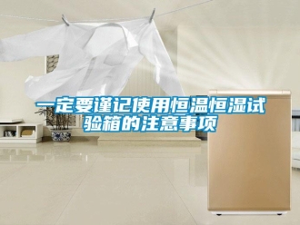 知識百科一定要謹記使用恒溫恒濕試驗箱的注意事項