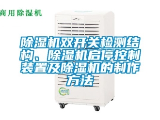 行業(yè)新聞除濕機(jī)雙開關(guān)檢測結(jié)構(gòu)、除濕機(jī)啟停控制裝置及除濕機(jī)的制作方法