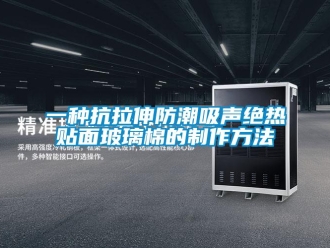 常見問題一種抗拉伸防潮吸聲絕熱貼面玻璃棉的制作方法