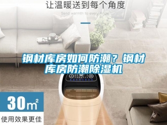 常見(jiàn)問(wèn)題鋼材庫(kù)房如何防潮？鋼材庫(kù)房防潮除濕機(jī)