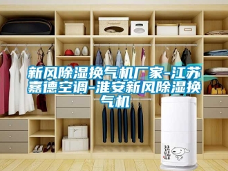 企業(yè)新聞新風(fēng)除濕換氣機(jī)廠家-江蘇嘉德空調(diào)-淮安新風(fēng)除濕換氣機(jī)