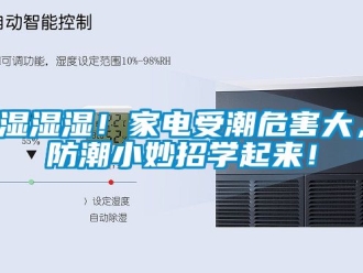 常見問題濕濕濕！家電受潮危害大，防潮小妙招學(xué)起來！