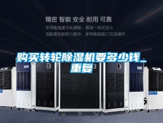 常見問題購(gòu)買轉(zhuǎn)輪除濕機(jī)要多少錢_重復(fù)