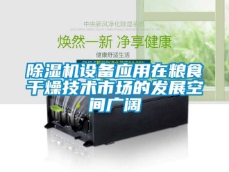 行業新聞除濕機設備應用在糧食干燥技術市場的發展空間廣闊
