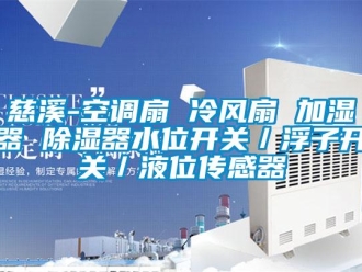 行業新聞慈溪-空調扇 冷風扇 加濕器 除濕器水位開關／浮子開關／液位傳感器