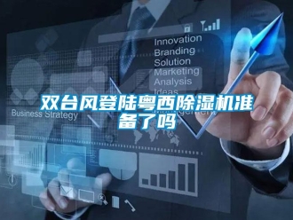 常見問題雙臺風登陸粵西除濕機準備了嗎
