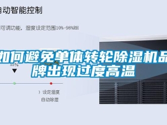 常見問題如何避免單體轉輪除濕機品牌出現過度高溫