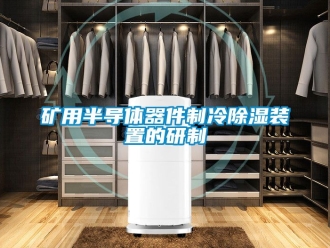 行業(yè)新聞礦用半導(dǎo)體器件制冷除濕裝置的研制