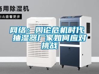常見問題網絡：輿論危機時代 抽濕器廠家如何應對挑戰