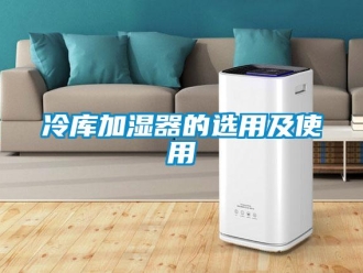 行業新聞冷庫加濕器的選用及使用