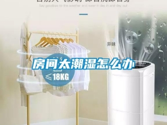 常見問題房間太潮濕怎么辦