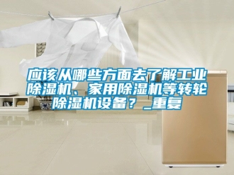 常見問題應(yīng)該從哪些方面去了解工業(yè)除濕機、家用除濕機等轉(zhuǎn)輪除濕機設(shè)備？_重復(fù)
