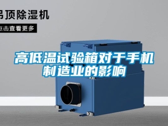 常見問題高低溫試驗箱對于手機制造業的影響