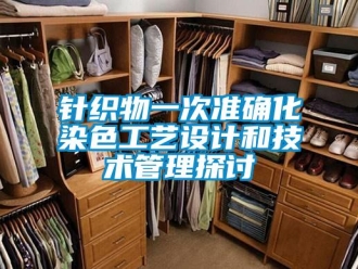 知識百科針織物一次準確化染色工藝設計和技術管理探討