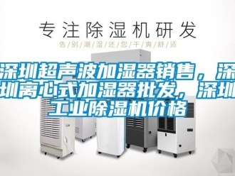 常見問題深圳超聲波加濕器銷售，深圳離心式加濕器批發，深圳工業除濕機價格