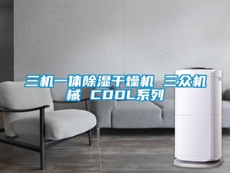 行業新聞三機一體除濕干燥機 三眾機械 CDDL系列