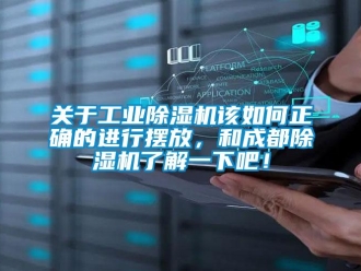 常見問題關于工業除濕機該如何正確的進行擺放，和成都除濕機了解一下吧！
