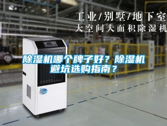 行業新聞除濕機哪個牌子好？除濕機避坑選購指南？