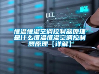 知識百科恒溫恒濕空調控制器原理是什么恒溫恒濕空調控制器原理【詳解】