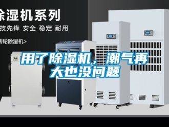 行業(yè)新聞用了除濕機(jī)，潮氣再大也沒問題