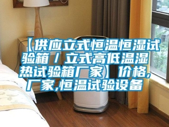常見問題【供應立式恒溫恒濕試驗箱／立式高低溫濕熱試驗箱廠家】價格,廠家,恒溫試驗設備