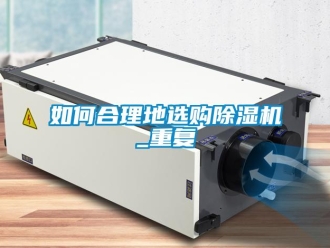 行業新聞如何合理地選購除濕機_重復