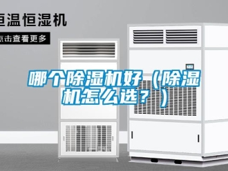 行業新聞哪個除濕機好（除濕機怎么選？）