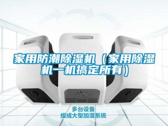 常見(jiàn)問(wèn)題家用防潮除濕機(jī)（家用除濕機(jī)一機(jī)搞定所有）