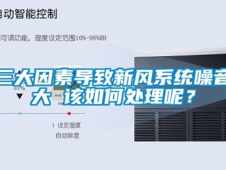 常見問題三大因素導致新風系統(tǒng)噪音大 該如何處理呢？