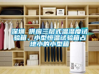 知識百科深圳 供應三層式溫濕度試驗箱、小型恒溫試驗箱占地小的小型箱