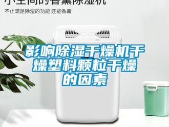 知識百科影響除濕干燥機干燥塑料顆粒干燥的因素