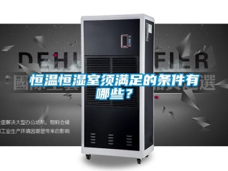 知識百科恒溫恒濕室須滿足的條件有哪些？