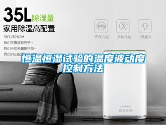 知識(shí)百科恒溫恒濕試驗(yàn)的溫度波動(dòng)度控制方法