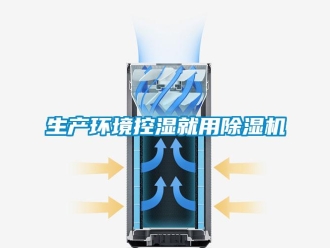 知識(shí)百科生產(chǎn)環(huán)境控濕就用除濕機(jī)
