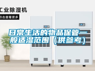行業新聞日常生活的物品保管一般適濕范圍（供參考）