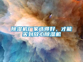 企業新聞除濕機廠家選得好，才能買到放心除濕機