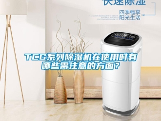 企業(yè)新聞TCG系列除濕機(jī)在使用時(shí)有哪些需注意的方面？
