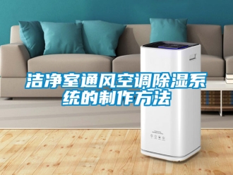 行業新聞潔凈室通風空調除濕系統的制作方法