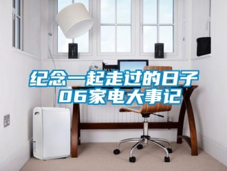 行業(yè)新聞紀念一起走過的日子 06家電大事記