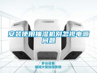 常見問題安裝使用抽濕機別忽視電源問題