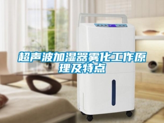 企業新聞超聲波加濕器霧化工作原理及特點