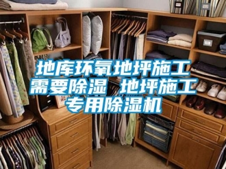 行業(yè)新聞地庫環(huán)氧地坪施工需要除濕 地坪施工專用除濕機(jī)