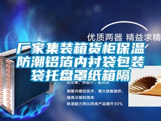 企業新聞廠家集裝箱貨柜保溫防潮鋁箔內襯袋包裝袋托盤罩紙箱隔