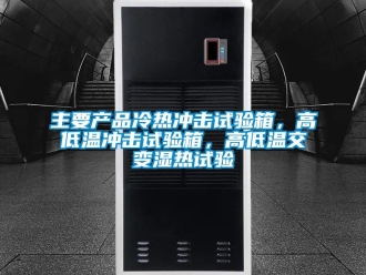 常見問題主要產(chǎn)品冷熱沖擊試驗(yàn)箱，高低溫沖擊試驗(yàn)箱，高低溫交變濕熱試驗(yàn)