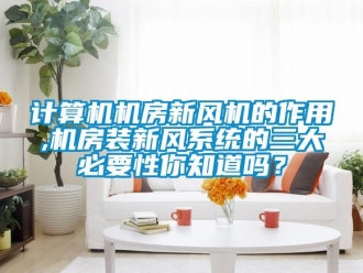企業新聞計算機機房新風機的作用,機房裝新風系統的三大必要性你知道嗎？