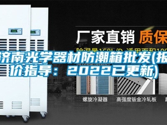 常見問題濟南光學器材防潮箱批發(報價指導：2022已更新)