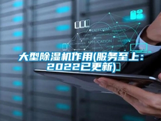 行業(yè)新聞大型除濕機(jī)作用(服務(wù)至上：2022已更新)