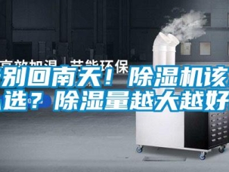 行業新聞告別回南天！除濕機該怎么選？除濕量越大越好嗎