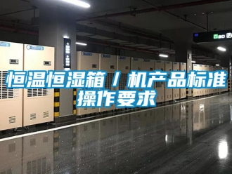 知識(shí)百科恒溫恒濕箱／機(jī)產(chǎn)品標(biāo)準(zhǔn)操作要求